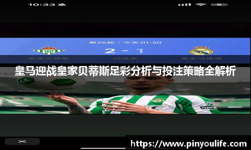 皇马迎战皇家贝蒂斯足彩分析与投注策略全解析