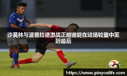 沙莫林与波普拉德激战正酣谁能在这场较量中笑到最后